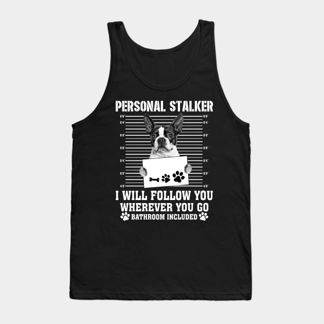 Personal Stalker I_ll Follow You Wherever You Go boston terrier Tank Top by Chapmanx